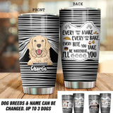 Personalized Every Snack You Make Every Meal You Bake Every Bite You Take I'll Be Watching You Dog Lovers Tumbler Printed PNDT0812