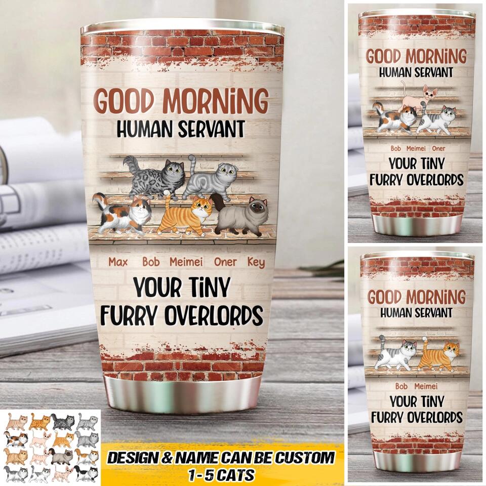 Personalized Good Morning Human Servant Your Tiny Furry Overlords Cat Tumbler Printed 22DEC-HQ13