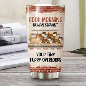 Personalized Good Morning Human Servant Your Tiny Furry Overlords Cat Tumbler Printed 22DEC-HQ13
