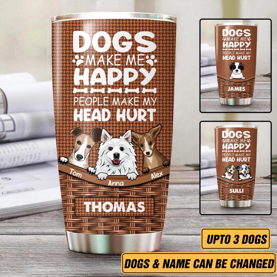 Personalized Dogs Make Me Happy People Make My Head Hurt Tumbler Printed PNHY1512