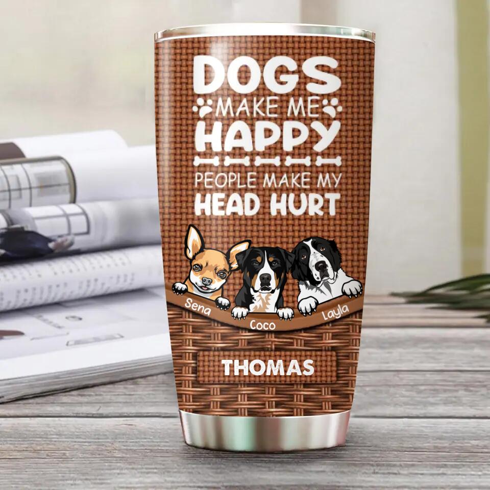 Personalized Dogs Make Me Happy People Make My Head Hurt Tumbler Printed PNHY1512