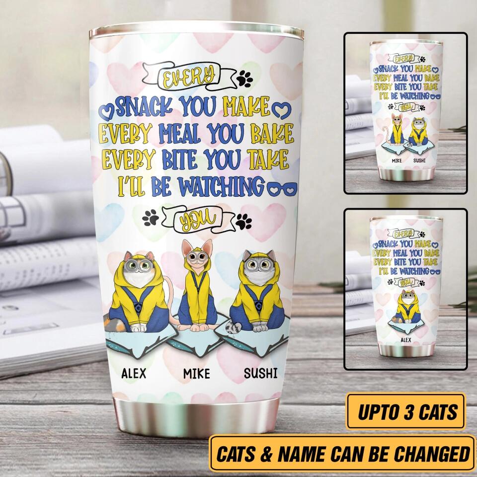 Personalized Every Snack You Make Meal You Back Bite You Take I'll Be Watching You Cat Lovers Tumbler Printed PNHY1912