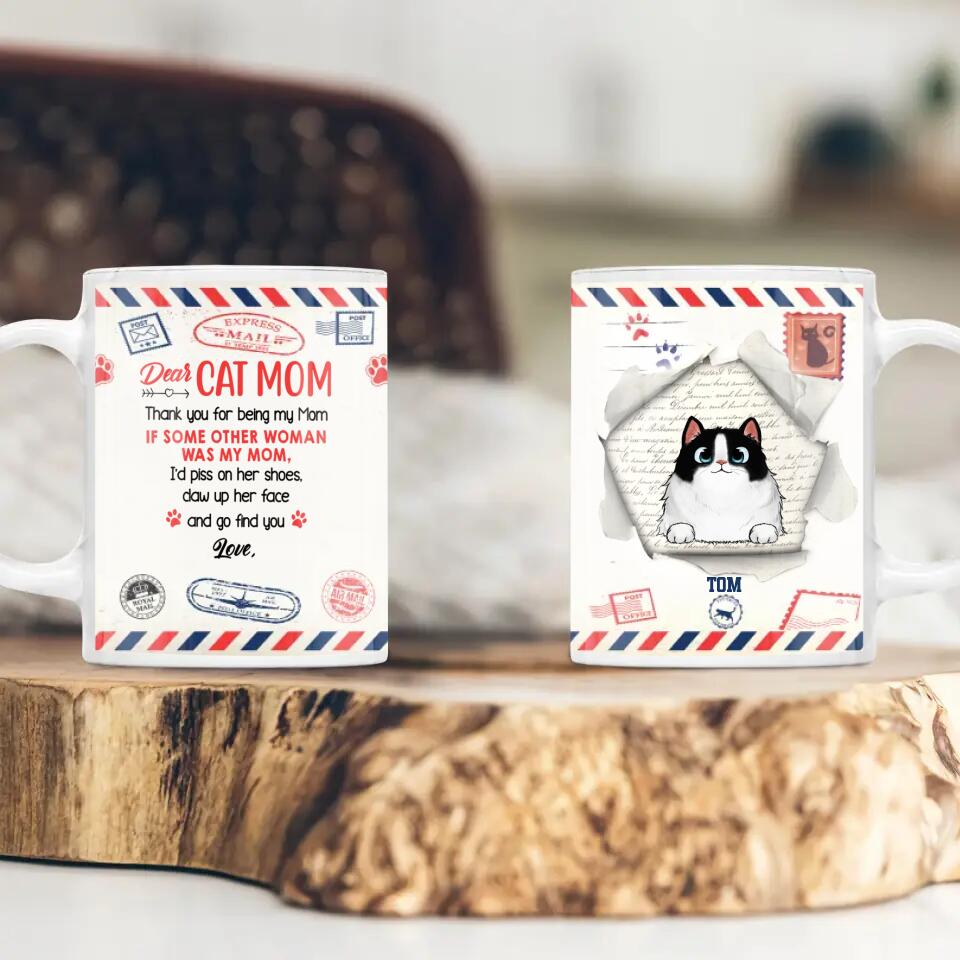 Personalized Dear Cat Mom Thank You For Being My Mom If Some Other Woman Was My Mom, I'd Piss On Her Shoes, Claw Up Her Face And Go Find You Love White Mug Printed PNHQ2212