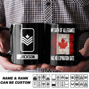 Personalized Canadian Soldier/ Veteran My Oath Of Allegiance Has No Expiration Date Rank Black Mug Printed QTHQ2412