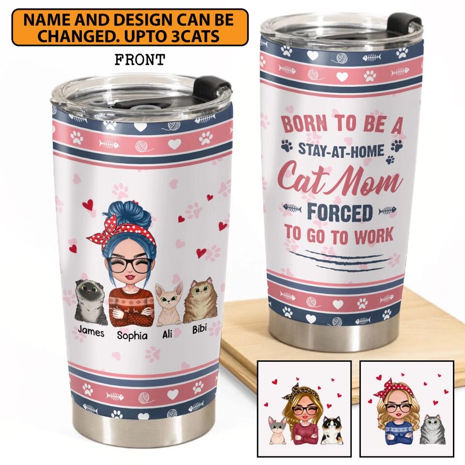 Personalized Born To Be A Stay-At-Home Cat mom Forced To Go To Work Tumbler Printed PNHY2412