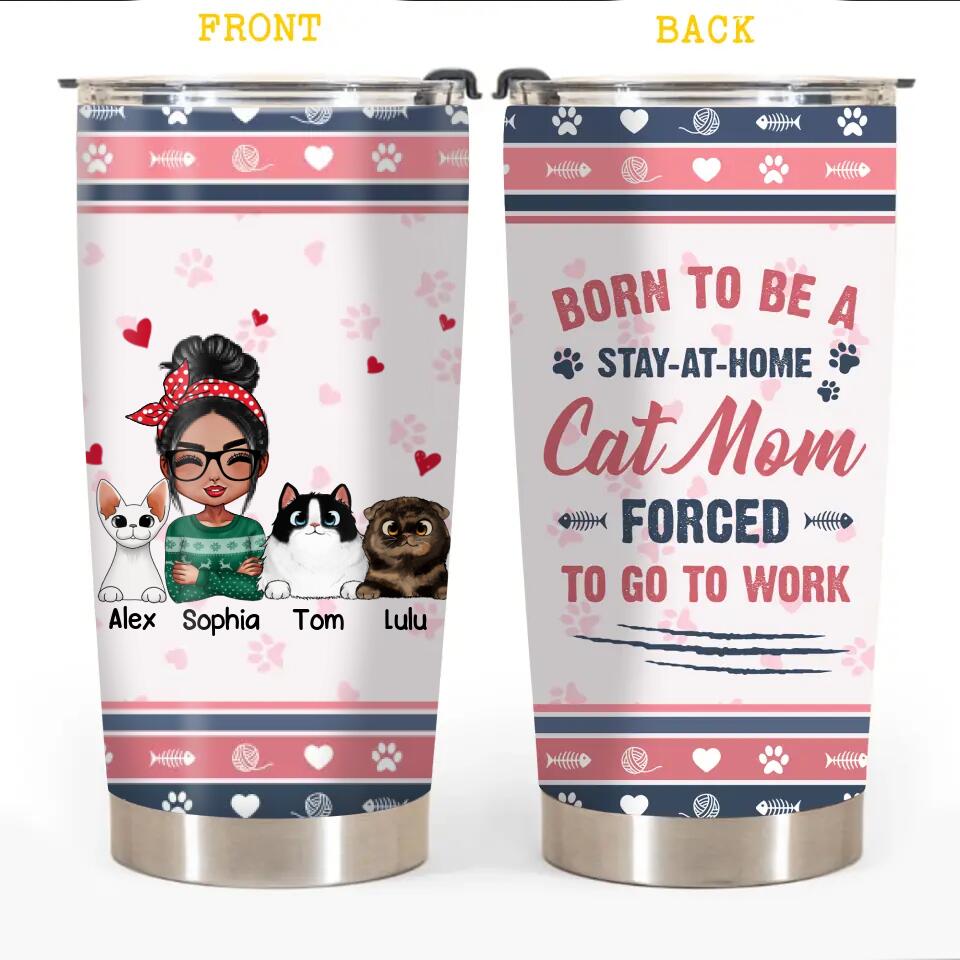 Personalized Born To Be A Stay-At-Home Cat mom Forced To Go To Work Tumbler Printed PNHY2412