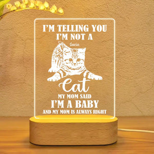 Personalized I'm Telling You I'm Not A Cat My Mom Said I'm A Baby And My Mom Is Always Right Led Lamp Printed PNHY1301