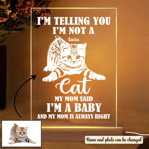 Personalized I'm Telling You I'm Not A Cat My Mom Said I'm A Baby And My Mom Is Always Right Led Lamp Printed PNHY1301