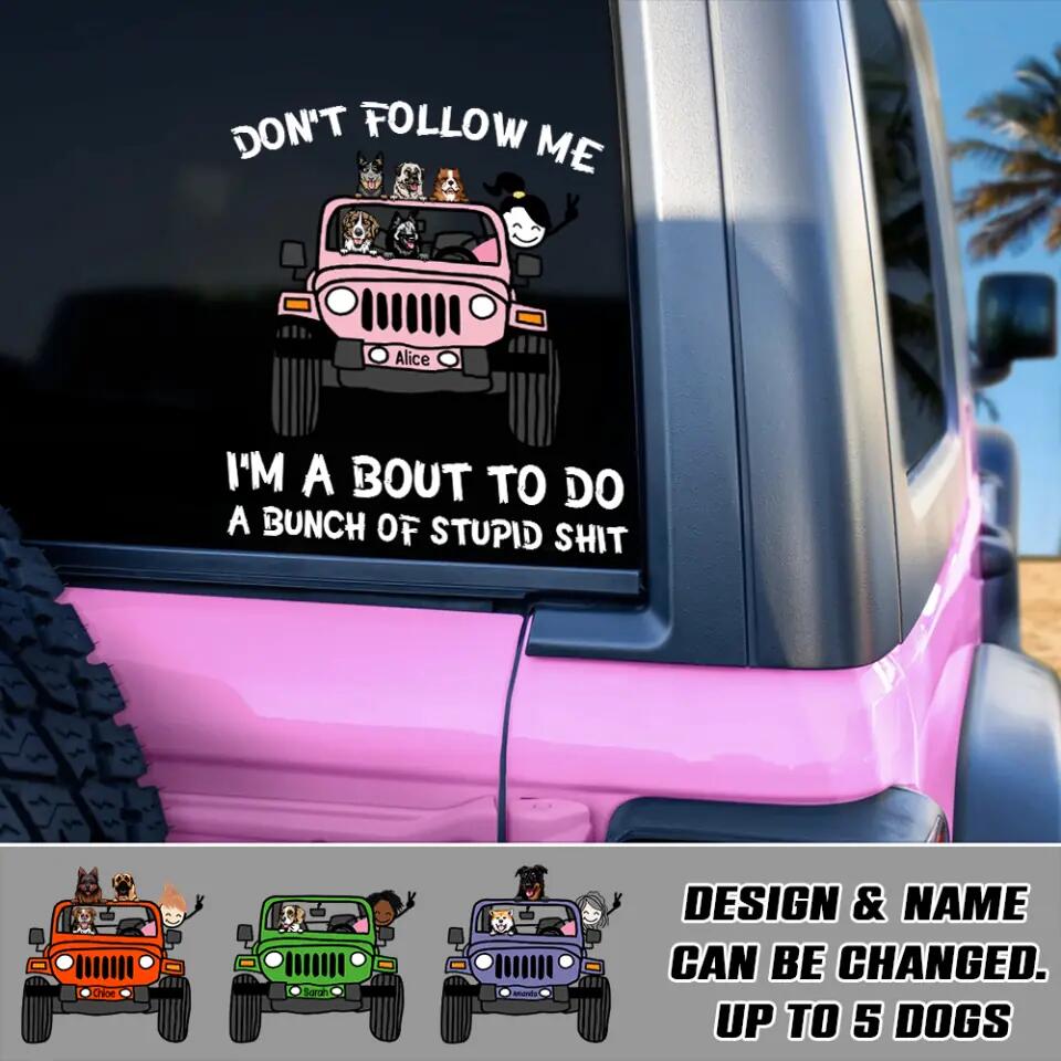 Personalized  Don't Follow Me I'm About To Do A Bunch Of Stupid Shit Jeep Dog Lovers Decal Printed 23FEB-VD04