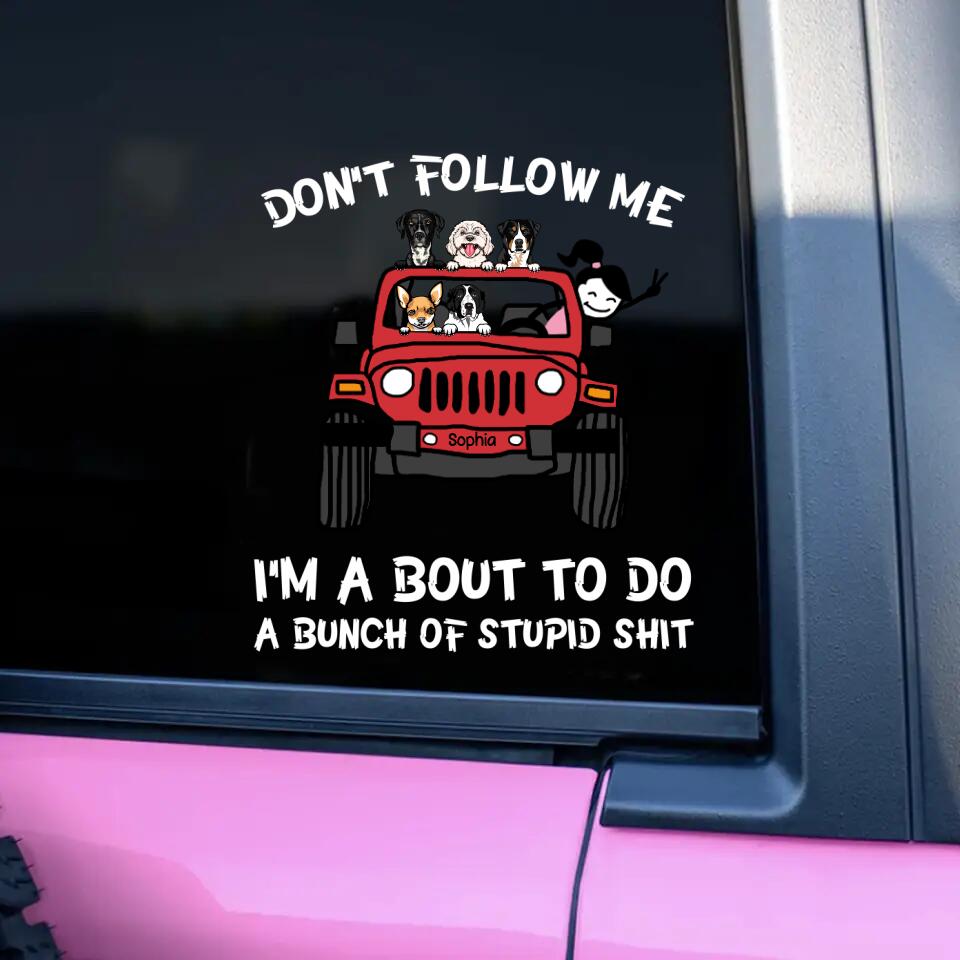 Personalized  Don't Follow Me I'm About To Do A Bunch Of Stupid Shit Jeep Dog Lovers Decal Printed 23FEB-VD04