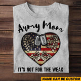 Personalized Army Mom It's Not For The Weak U.S Veteran/Soldier Tshirt Printed QTHQ1502