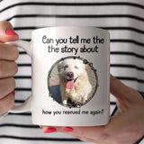 Personalized Upload Your Rescued Dog Photo Can You Tell Me The Story White Mug Printed PNHQ1703