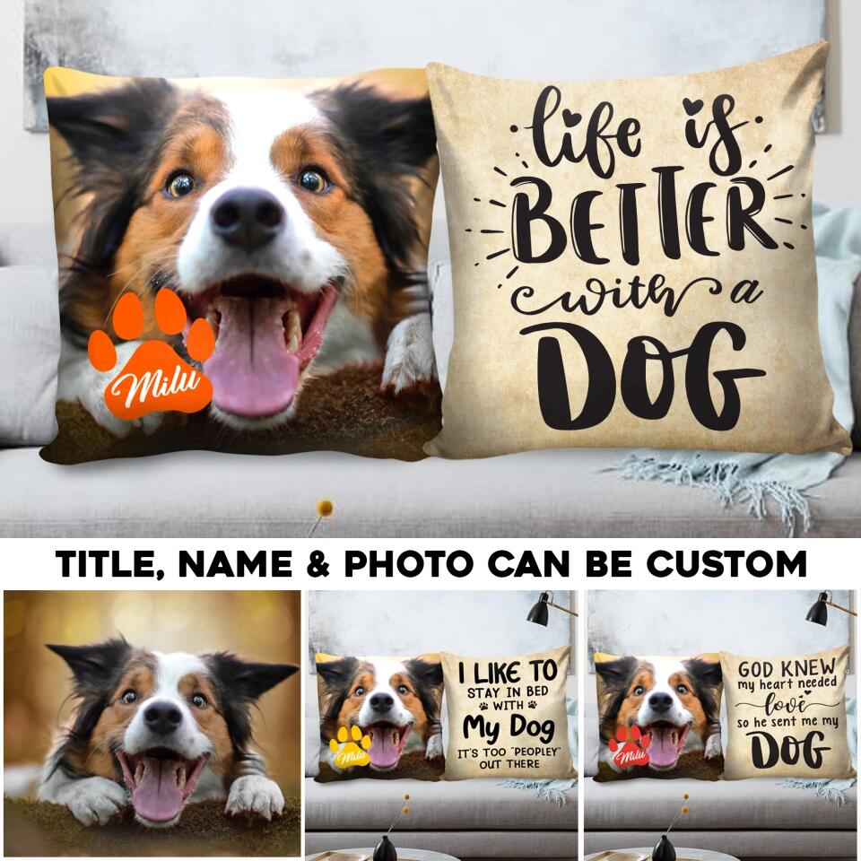 Personalized Upload Photo Dog, Life Is Better With A Dog Pillow Printed QTHQ2803