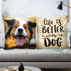 Personalized Upload Photo Dog, Life Is Better With A Dog Pillow Printed QTHQ2803