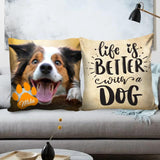 Personalized Upload Photo Dog, Life Is Better With A Dog Pillow Printed QTHQ2803
