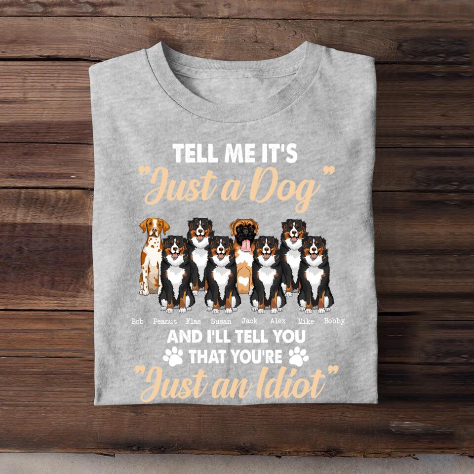Personalized Tell Me It's Just A Dog And I'll Tell You That You're Just An Idiot Dog Lovers Tshirt Printed 23MAR-BQT31