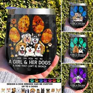 Personalized A Girl And Her Dogs A Bond Can't Be Broken Wine Tumbler Printed QTHQ0104