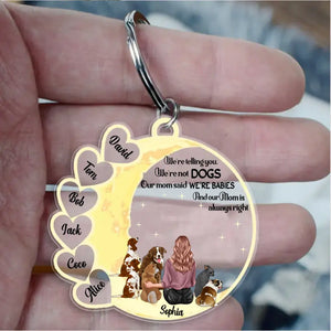 Personalized We're Telling You We're Not Dogs Our Mom Said We're Babies And Our Mom Is Always Right Acrylic Keychain Dog Lovers Gift Printed PNPTN1304