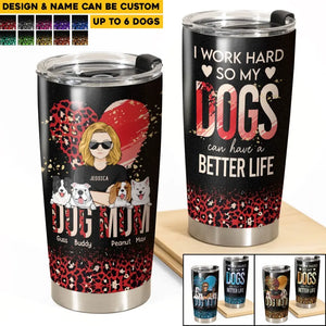 Personalized Dog Mom I Work Hard So My Dogs Can Have A Better Life Tumbler Printed PNHQ2104