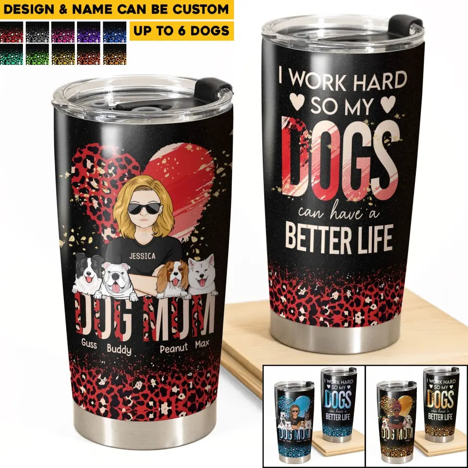 Personalized Dog Mom I Work Hard So My Dogs Can Have A Better Life Tumbler Printed PNHQ2104