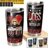 Personalized Dog Mom I Work Hard So My Dogs Can Have A Better Life Tumbler Printed PNHQ2104
