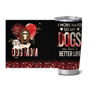 Personalized Dog Mom I Work Hard So My Dogs Can Have A Better Life Tumbler Printed PNHQ2104