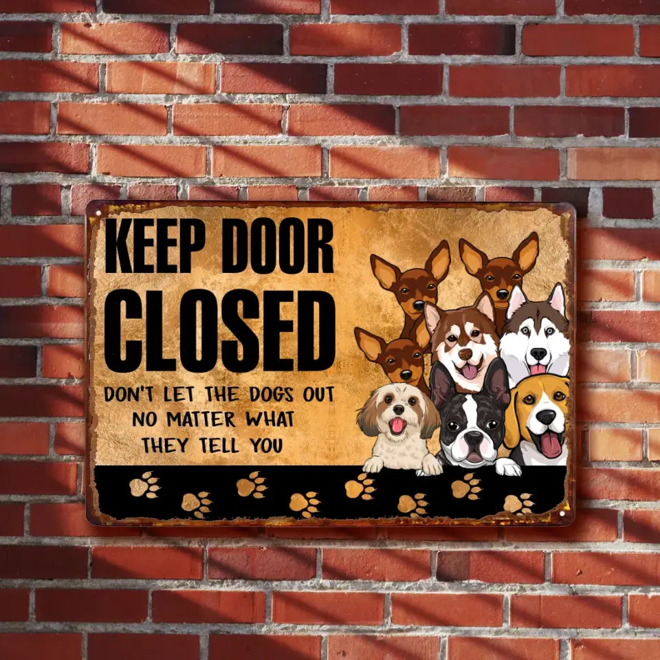 Personalized Keep Door Closed Don't Let The Dogs Out No Matter What They Tell You Dog Lovers Gift Metal Sign Printed 23APR-BQT19