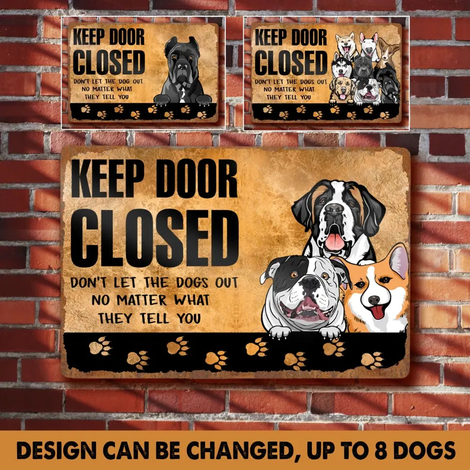 Personalized Keep Door Closed Don't Let The Dogs Out No Matter What They Tell You Dog Lovers Gift Metal Sign Printed 23APR-BQT19