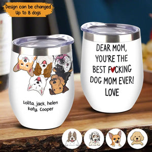 Personalized Dear Mom You're The Best Fucking Dog Mom Ever Love Wine Tumbler Printed 23JUN-PTN08