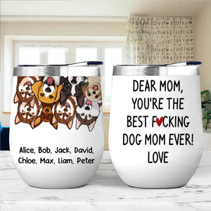Personalized Dear Mom You're The Best Fucking Dog Mom Ever Love Wine Tumbler Printed 23JUN-PTN08