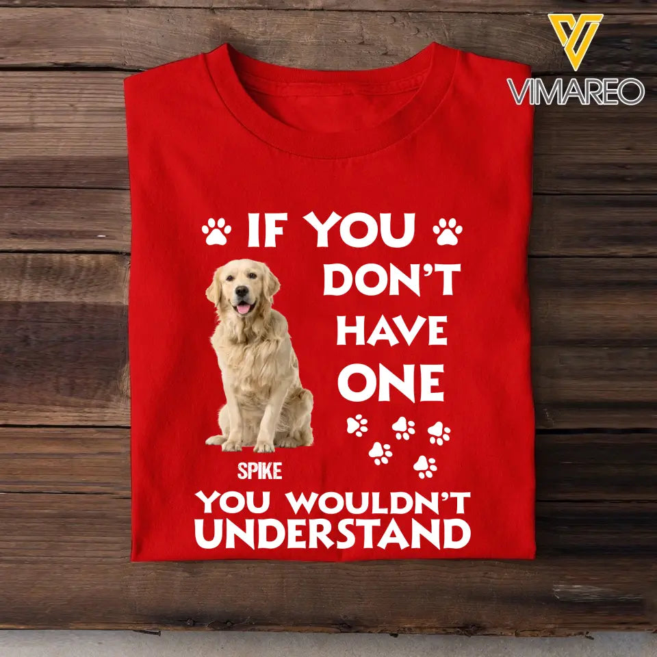 Personalized Upload Your Dog Photo If You Don't Have One You Wouldn't Understand Tshirt Printed 23JUN-BQT14