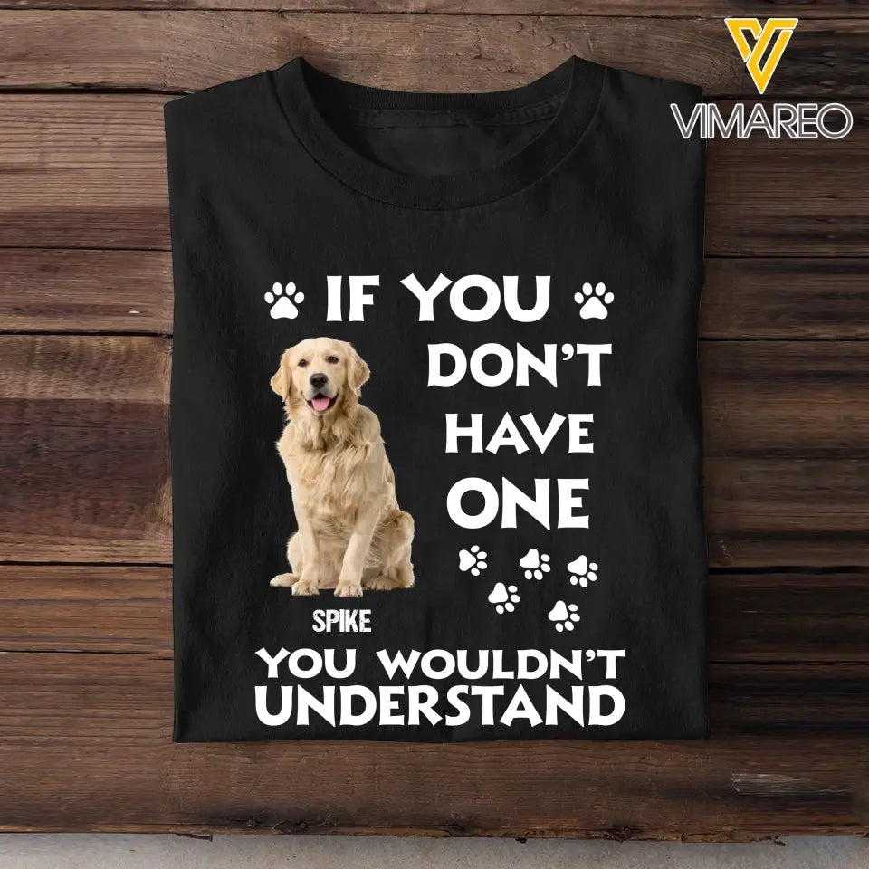 Personalized Upload Your Dog Photo If You Don't Have One You Wouldn't Understand Tshirt Printed 23JUN-BQT14