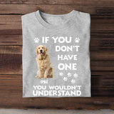 Personalized Upload Your Dog Photo If You Don't Have One You Wouldn't Understand Tshirt Printed 23JUN-BQT14