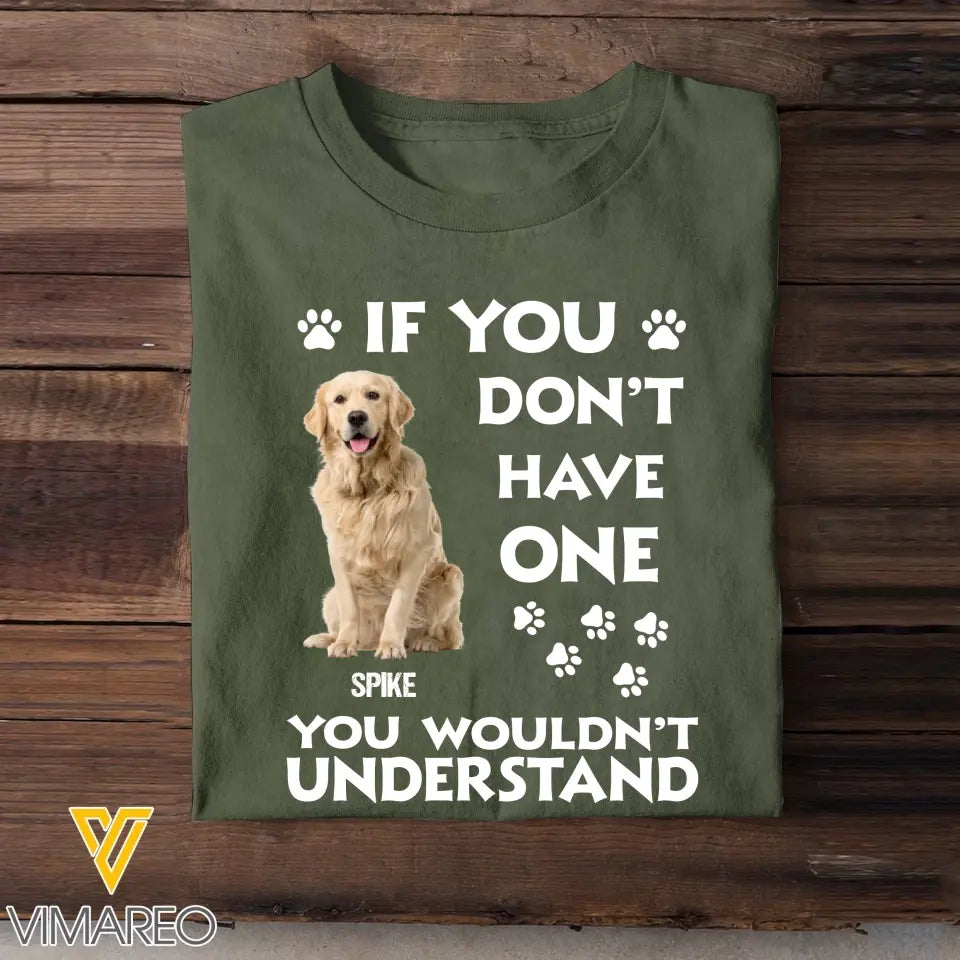 Personalized Upload Your Dog Photo If You Don't Have One You Wouldn't Understand Tshirt Printed 23JUN-BQT14