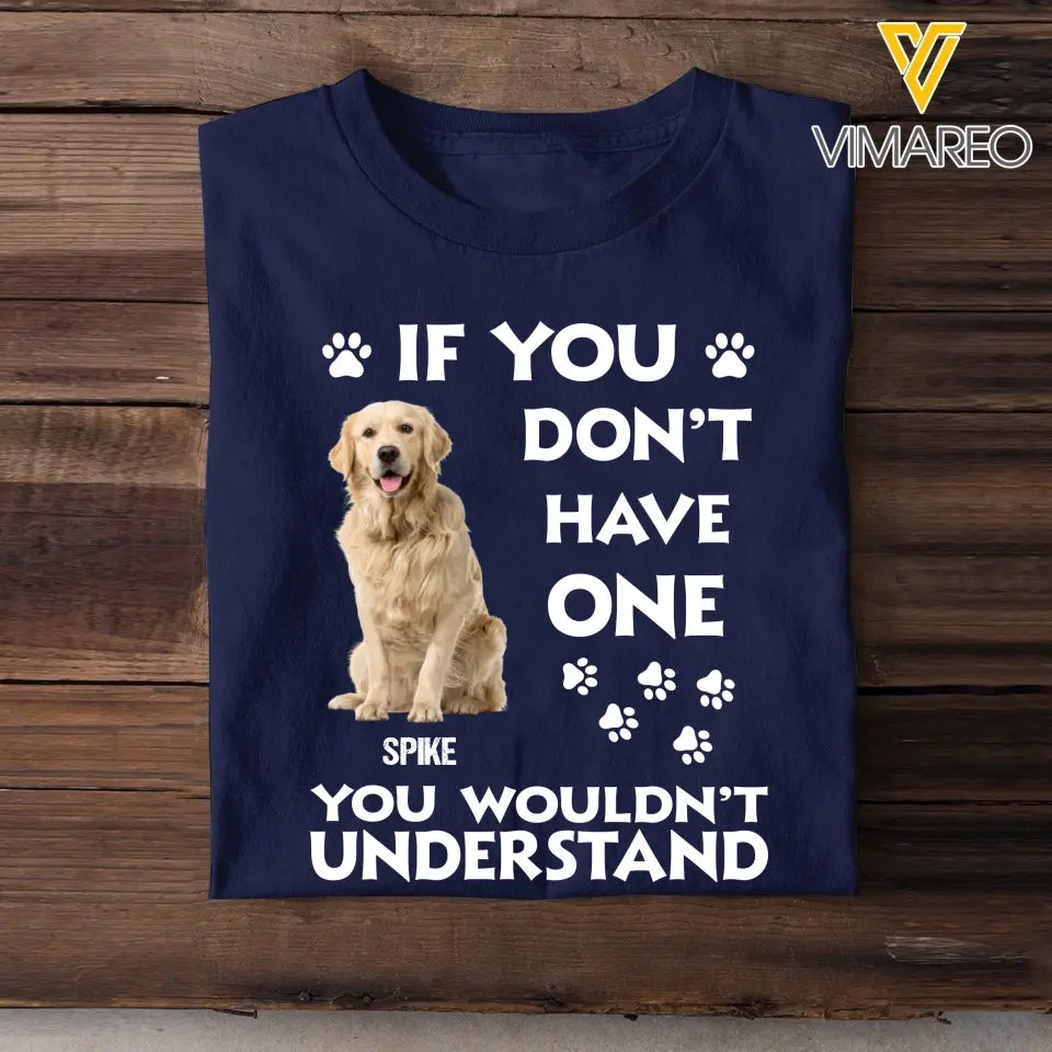 Personalized Upload Your Dog Photo If You Don't Have One You Wouldn't Understand Tshirt Printed 23JUN-BQT14