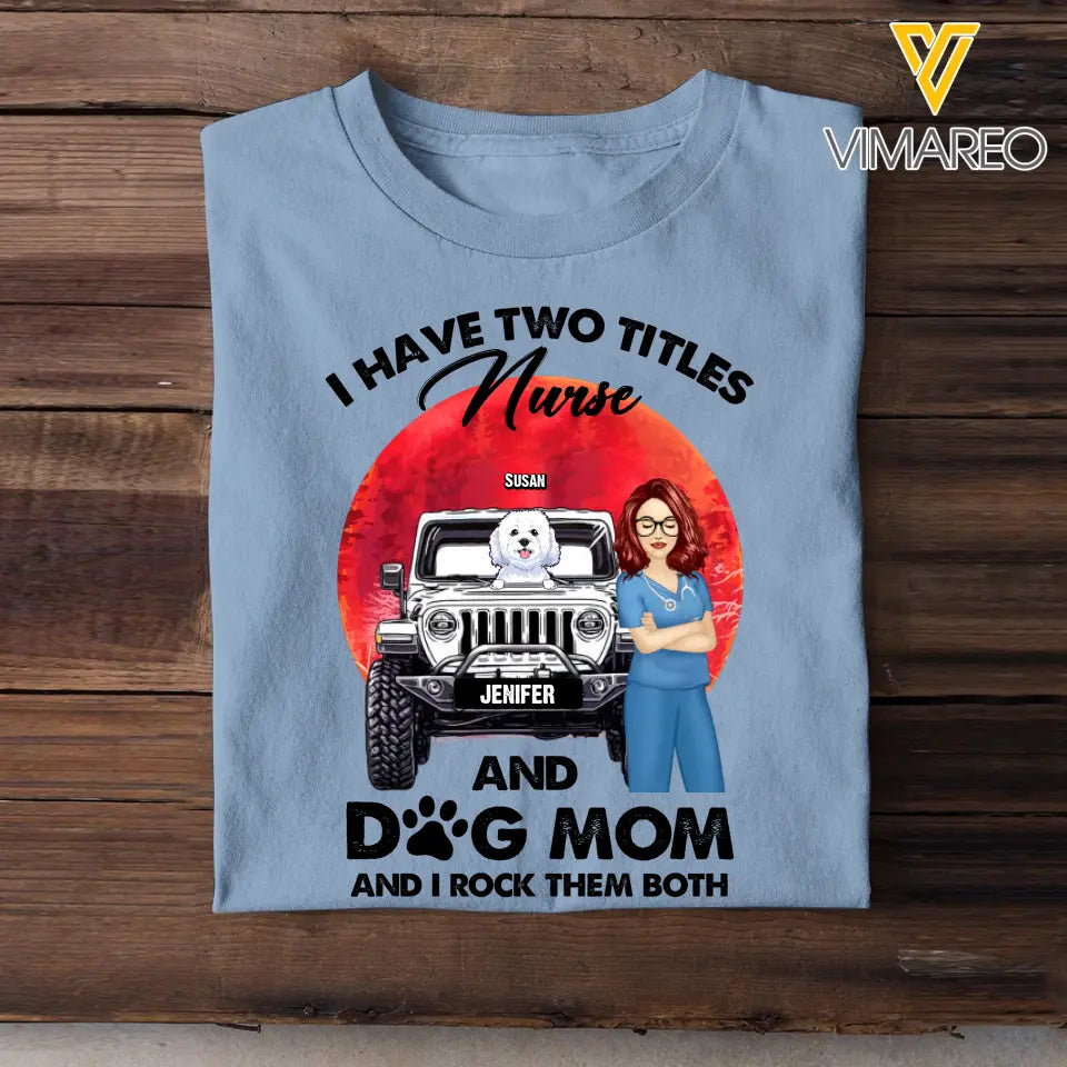 Personalized I Have Two Titles Nurse And Dog Mom And I Rock Them Both T-shirt Printed PNPN1606