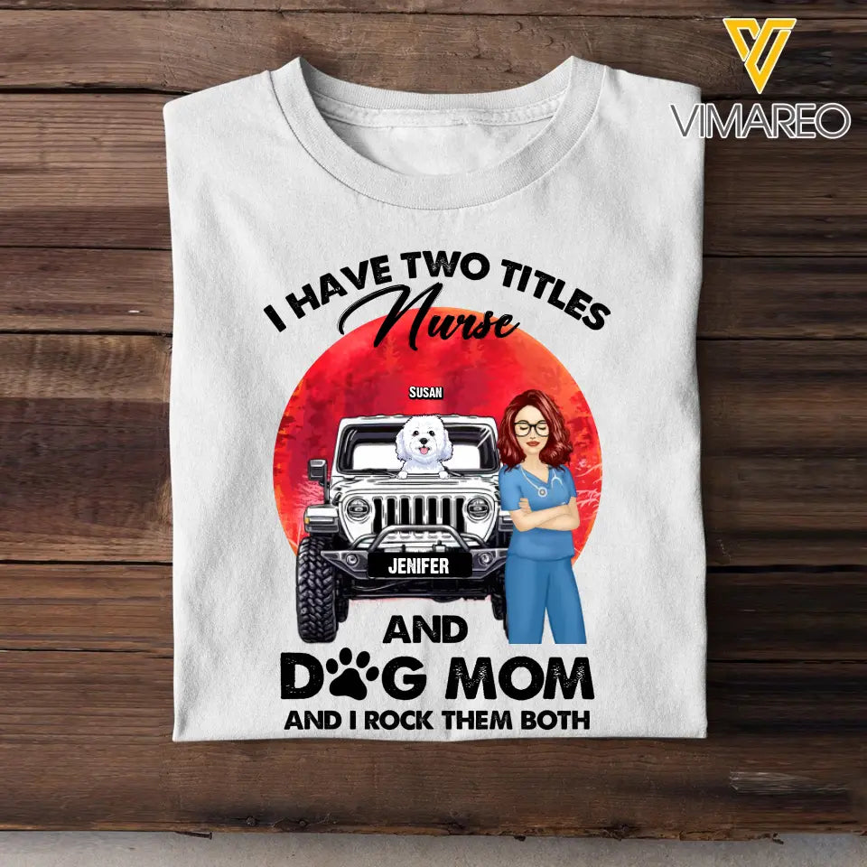 Personalized I Have Two Titles Nurse And Dog Mom And I Rock Them Both T-shirt Printed PNPN1606