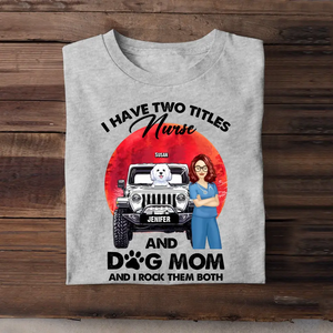 Personalized I Have Two Titles Nurse And Dog Mom And I Rock Them Both T-shirt Printed PNPN1606