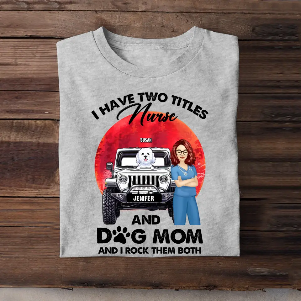 Personalized I Have Two Titles Nurse And Dog Mom And I Rock Them Both T-shirt Printed PNPN1606