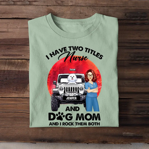 Personalized I Have Two Titles Nurse And Dog Mom And I Rock Them Both T-shirt Printed PNPN1606