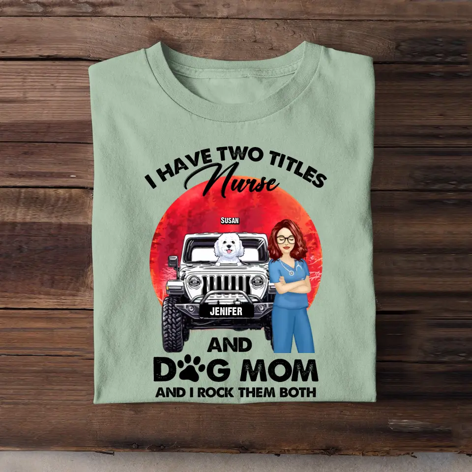 Personalized I Have Two Titles Nurse And Dog Mom And I Rock Them Both T-shirt Printed PNPN1606