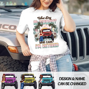 Personalized What Day Is Today Who Care I'm Retired Jeep Girl T-shirt Printed MTDT0507