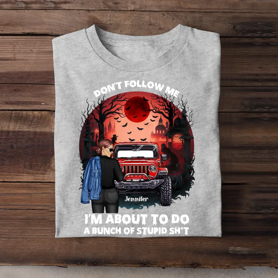 Personalized Don't Follow Me I'm About To Do A Bunch Of Stupid Shit Jeep Girl T-shirt Printed MTKVH1907