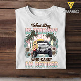 Personalized What Day Is Today Who Care I'm Retired Jeep Girl T-shirt Printed MTDT0507