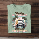 Personalized What Day Is Today Who Care I'm Retired Jeep Girl T-shirt Printed MTDT0507