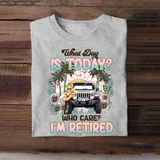 Personalized What Day Is Today Who Care I'm Retired Jeep Girl T-shirt Printed MTDT0507