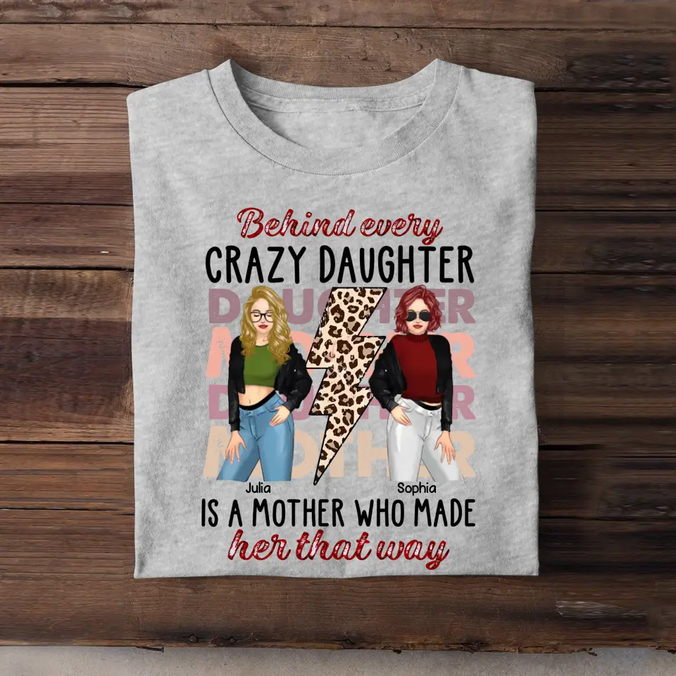 Personalized Behind Every Crazy Daughter Is A Mother Who Made Her That Way T-shirt Printed MTHKVH2507