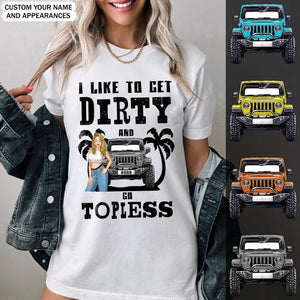 Personalized Jeep Girl Like To Get Dirty And Go Topless Tshirt Printed 202368PVD