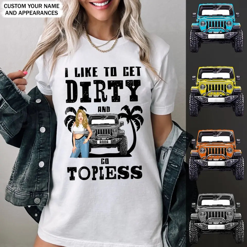 Personalized Jeep Girl Like To Get Dirty And Go Topless Tshirt Printed 202368PVD