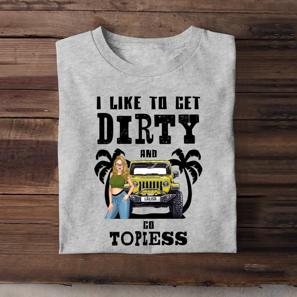 Personalized Jeep Girl Like To Get Dirty And Go Topless Tshirt Printed 202368PVD